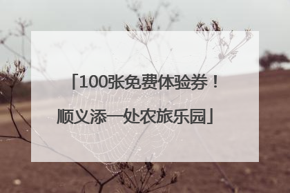 100张免费体验券！顺义添一处农旅乐园