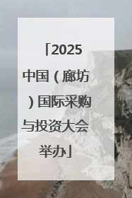 2025中国（廊坊）国际采购与投资大会举办