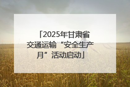 2025年甘肃省交通运输“安全生产月”活动启动