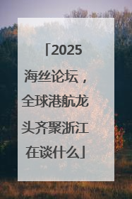 2025海丝论坛，全球港航龙头齐聚浙江在谈什么