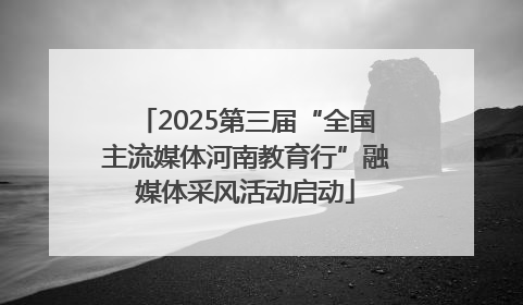 2025第三届“全国主流媒体河南教育行”融媒体采风活动启动