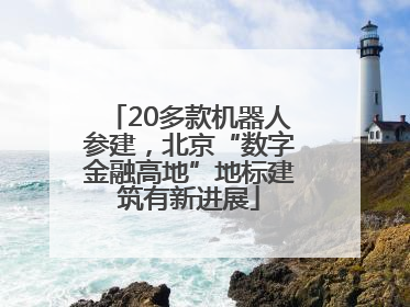 20多款机器人参建，北京“数字金融高地”地标建筑有新进展