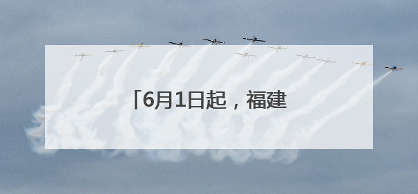 6月1日起，福建多地上班时间调整