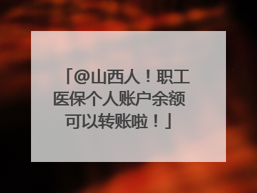 @山西人！职工医保个人账户余额可以转账啦！