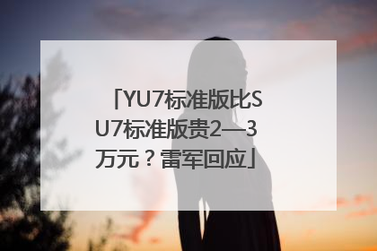 YU7标准版比SU7标准版贵2—3万元？雷军回应